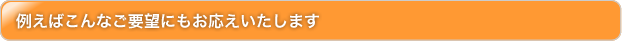 例えばこんなご要望